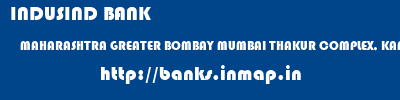 INDUSIND BANK  MAHARASHTRA GREATER BOMBAY MUMBAI THAKUR COMPLEX, KANDIVALI-E, MUMBAI  banks information 